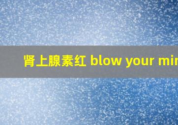 肾上腺素红 blow your mind